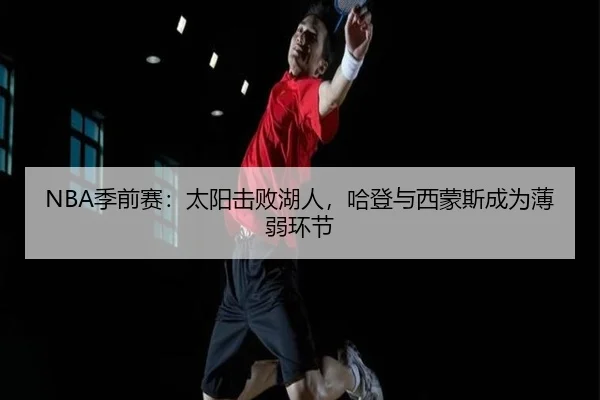 NBA季前赛：太阳击败湖人，哈登与西蒙斯成为薄弱环节 | hahasports